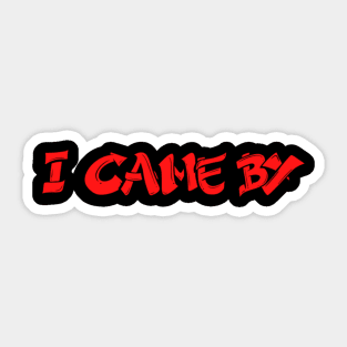 I Came By Sticker